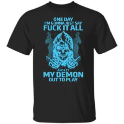 One day i’m gonna just say f*ck it all and let my demon out to play shirt $19.95 redirect03292022230315 3