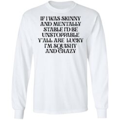 If i was skinny and mentally stable i'd be unstoppable shirt $19.95 redirect03302022020321 1
