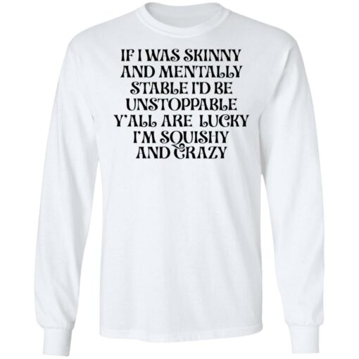 If i was skinny and mentally stable i'd be unstoppable shirt $19.95 redirect03302022020321 1