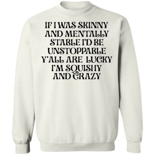 If i was skinny and mentally stable i'd be unstoppable shirt $19.95 redirect03302022020321 5