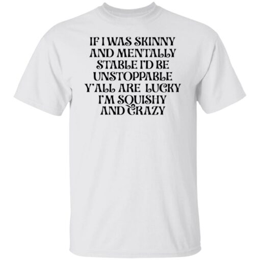 If i was skinny and mentally stable i'd be unstoppable shirt $19.95 redirect03302022020321 6