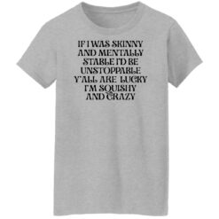 If i was skinny and mentally stable i'd be unstoppable shirt $19.95 redirect03302022020322 1