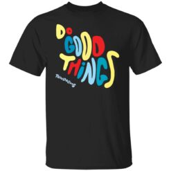 Do good things thingdoms shirt $19.95 redirect03302022220335 6