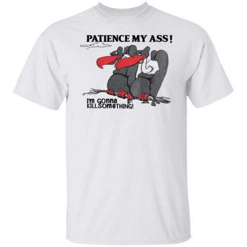 Condor patience my a** i’m gonna kill something shirt $19.95 redirect04052022020403 2
