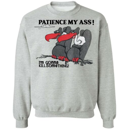 Condor patience my a** i’m gonna kill something shirt $19.95 redirect04052022020403