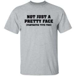 Not just a pretty face fantastic tits too shirt $19.95 redirect04052022220434 7