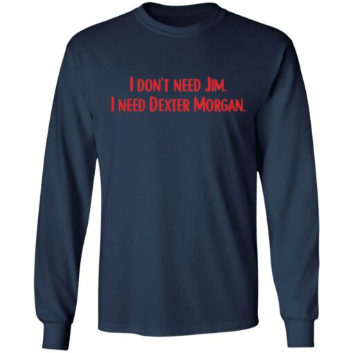 I don't need Jim i need Dexter Morgan shirt $19.95 redirect04052022220437 1