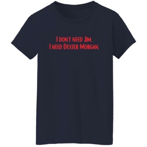 I don't need Jim i need Dexter Morgan shirt $19.95 redirect04052022220437 9