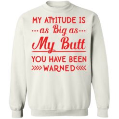 My attitude as big as my butt you have been warned shirt $19.95 redirect04082022010442 5