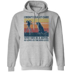 I don’t really care who dies in a movie as long as the dog lives shirt $19.95 redirect04122022020427 2