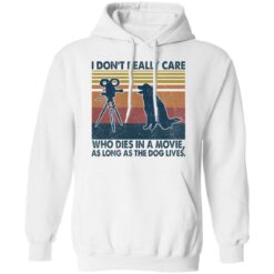 I don’t really care who dies in a movie as long as the dog lives shirt $19.95 redirect04122022020427 3