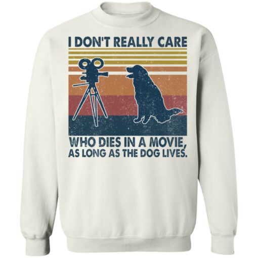 I don’t really care who dies in a movie as long as the dog lives shirt $19.95 redirect04122022020427 5