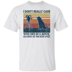 I don’t really care who dies in a movie as long as the dog lives shirt $19.95 redirect04122022020427 6