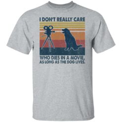 I don’t really care who dies in a movie as long as the dog lives shirt $19.95 redirect04122022020427 7
