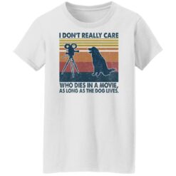 I don’t really care who dies in a movie as long as the dog lives shirt $19.95 redirect04122022020427 8