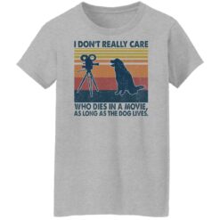 I don’t really care who dies in a movie as long as the dog lives shirt $19.95 redirect04122022020427 9