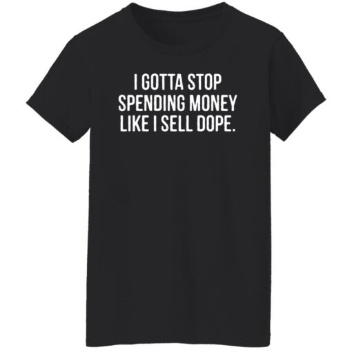 I gotta stop spending money like i sell dope shirt $19.95 redirect04122022220443 8