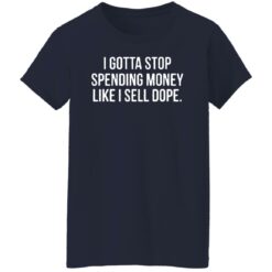 I gotta stop spending money like i sell dope shirt $19.95 redirect04122022220443 9