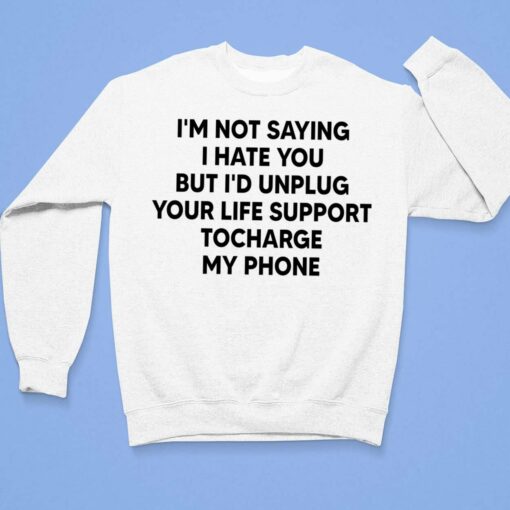 I'm Not Saying I Hate You But I'd Unplug Your Life Support Shirt $19.95