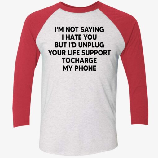 I'm Not Saying I Hate You But I'd Unplug Your Life Support Shirt $19.95