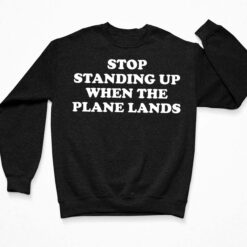 Stop Standing Up When The Plane Lands Shirt $19.95