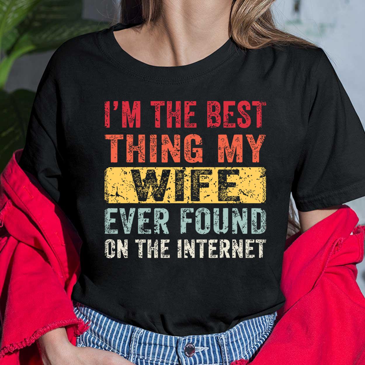 I'm The Best Thing My Wife Ever Found On The Internet Shirt - Lelemoon