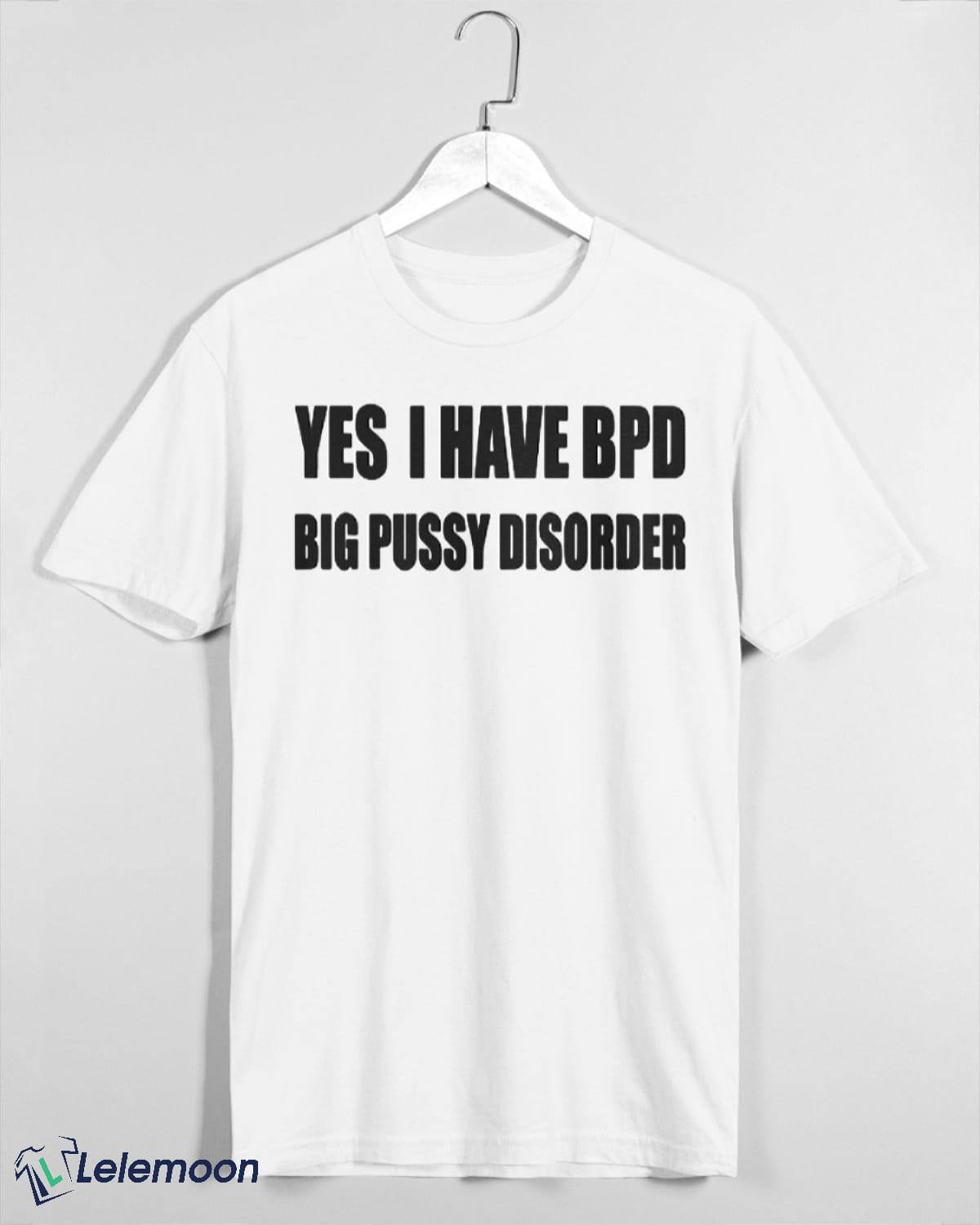 Yes I Have Bpd Big Pussy Disorder Shirt Lelemoon