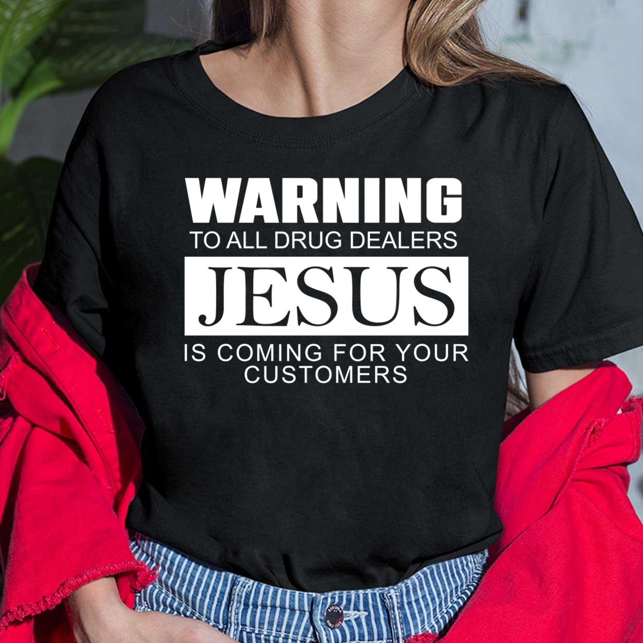 Warning To All Drug Dealers Jesus Is Coming For Your Customers Shirt ...